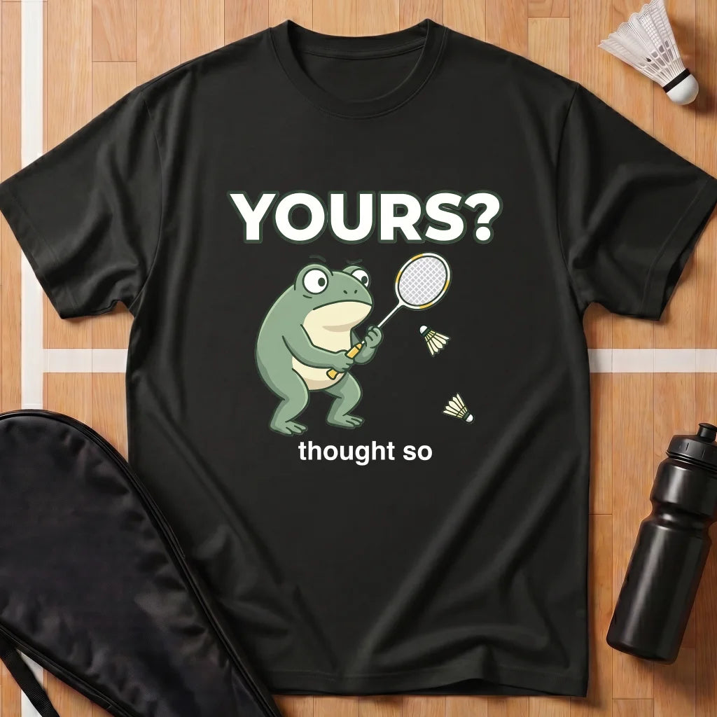 Yours? Thought So T-Shirt