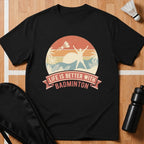 Life Is Better With Badminton T-Shirt