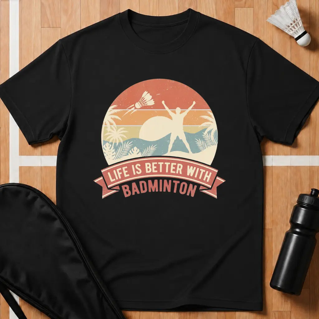 Life Is Better With Badminton T-Shirt