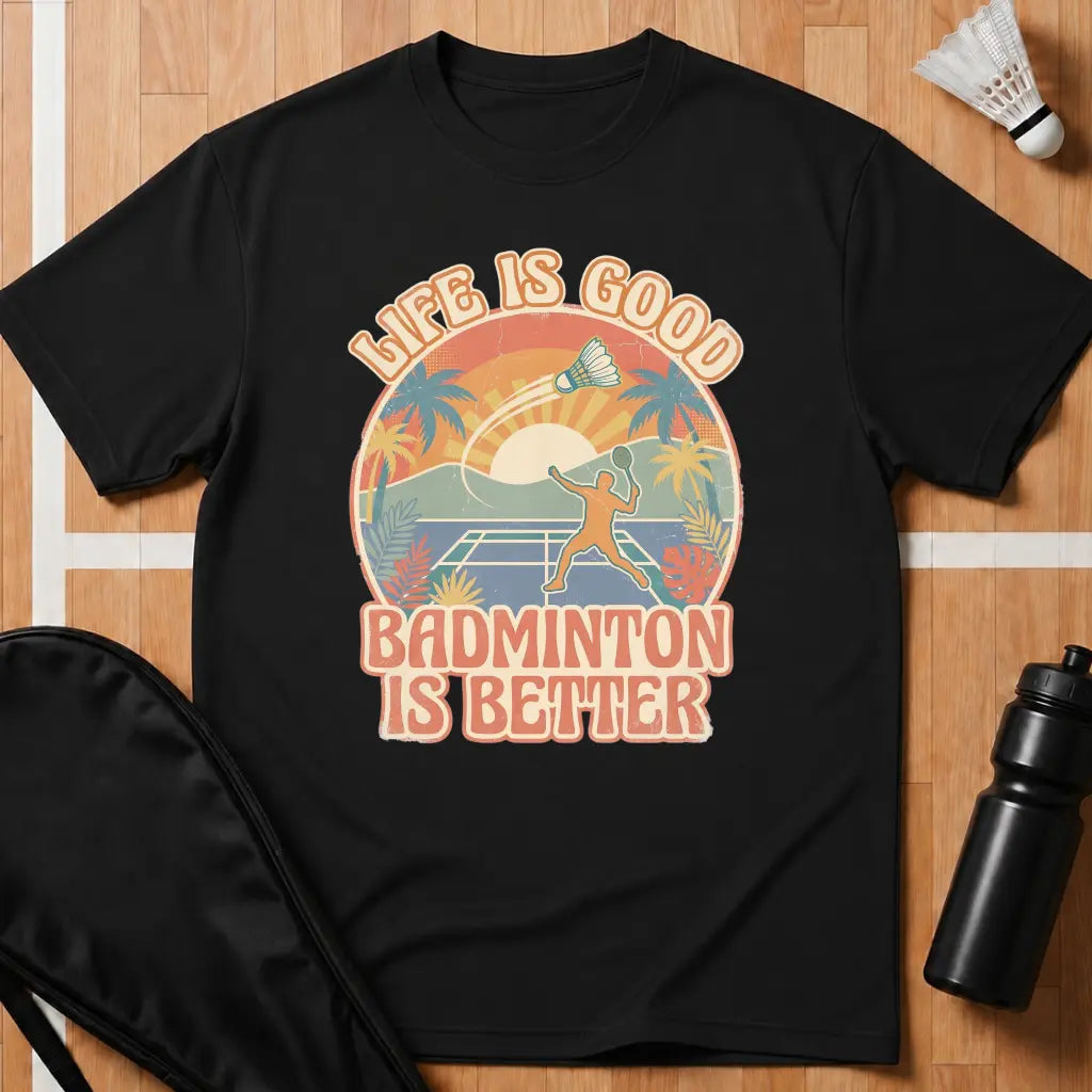 Badminton Is Better T-Shirt