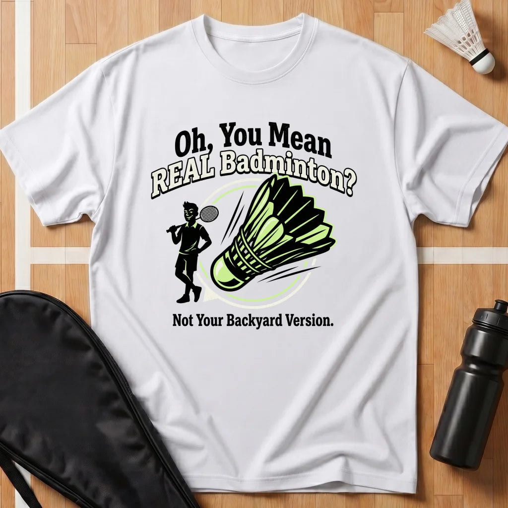 Oh, You Mean Real Badminton? T-Shirt