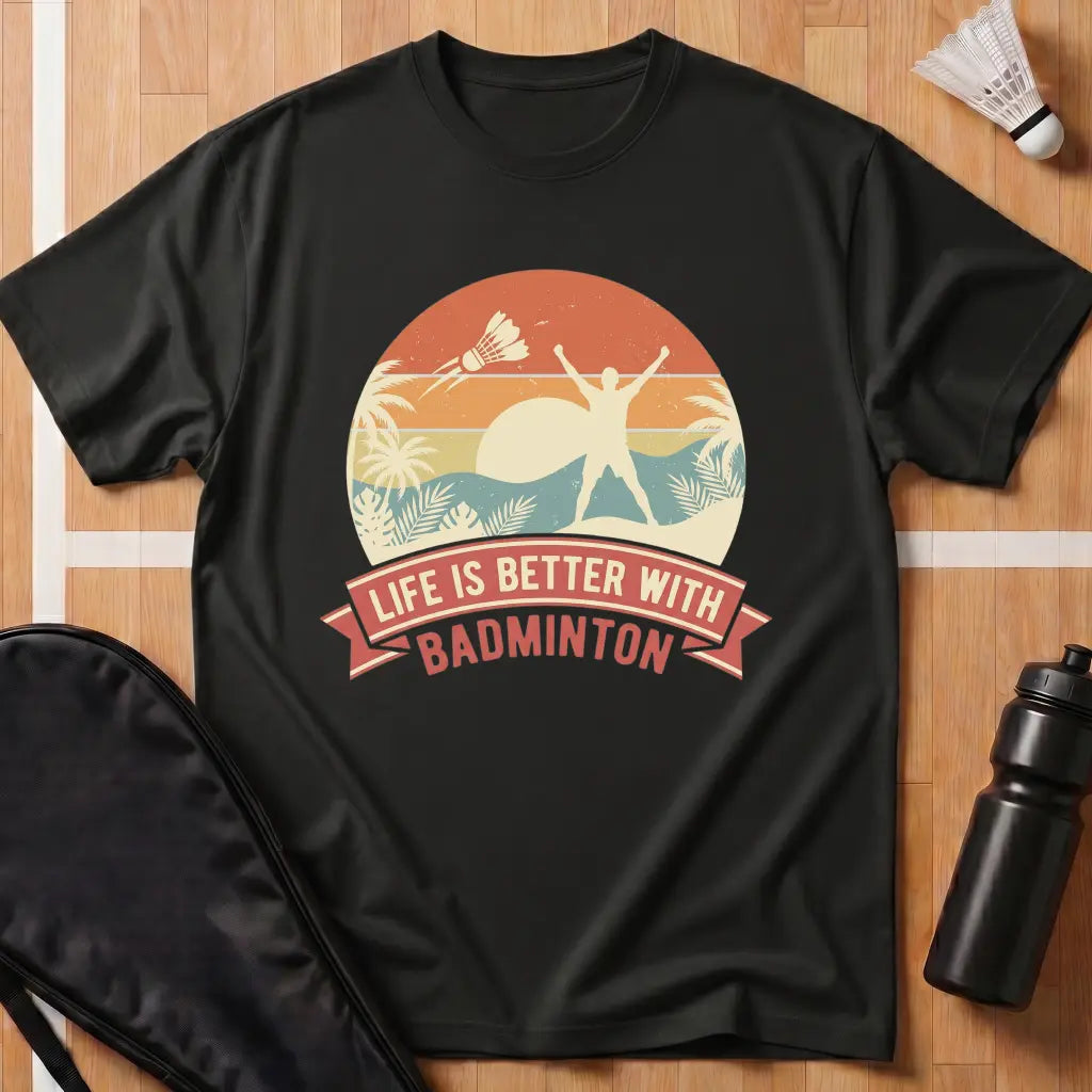 Life Is Better With Badminton T-Shirt