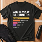 Why I Lose at Badminton T-Shirt