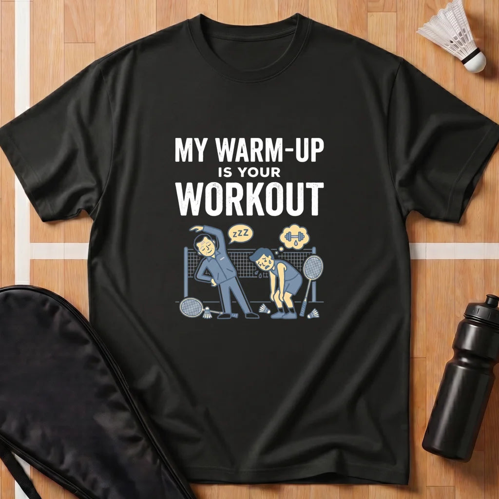 My Warm Up Is Your Workout T-Shirt