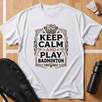 Keep Calm And Play Badminton T-Shirt