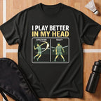 I Play Better in My Head T-Shirt
