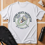 Nothing Beats Badminton T-Shirt
