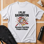 I Play Badminton Because T-Shirt