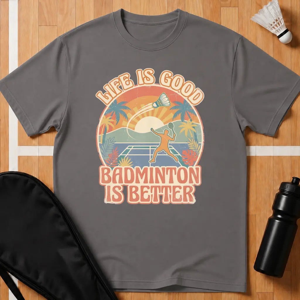 Badminton Is Better T-Shirt