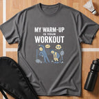 My Warm Up Is Your Workout T-Shirt
