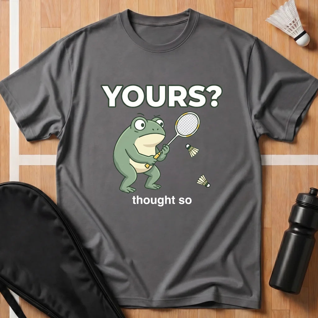 Yours? Thought So T-Shirt