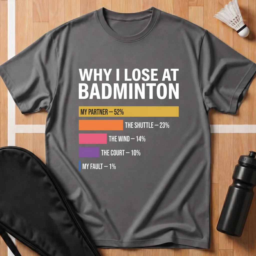 Why I Lose at Badminton T-Shirt