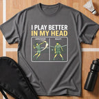 I Play Better in My Head T-Shirt