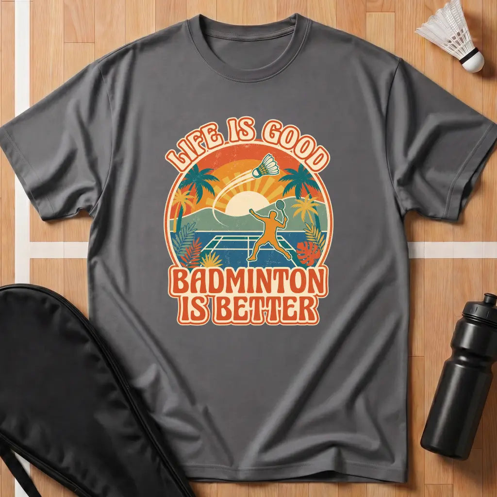 Badminton Is Better T-Shirt