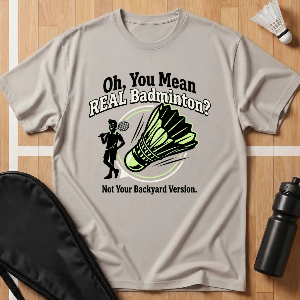 Oh, You Mean Real Badminton? T-Shirt