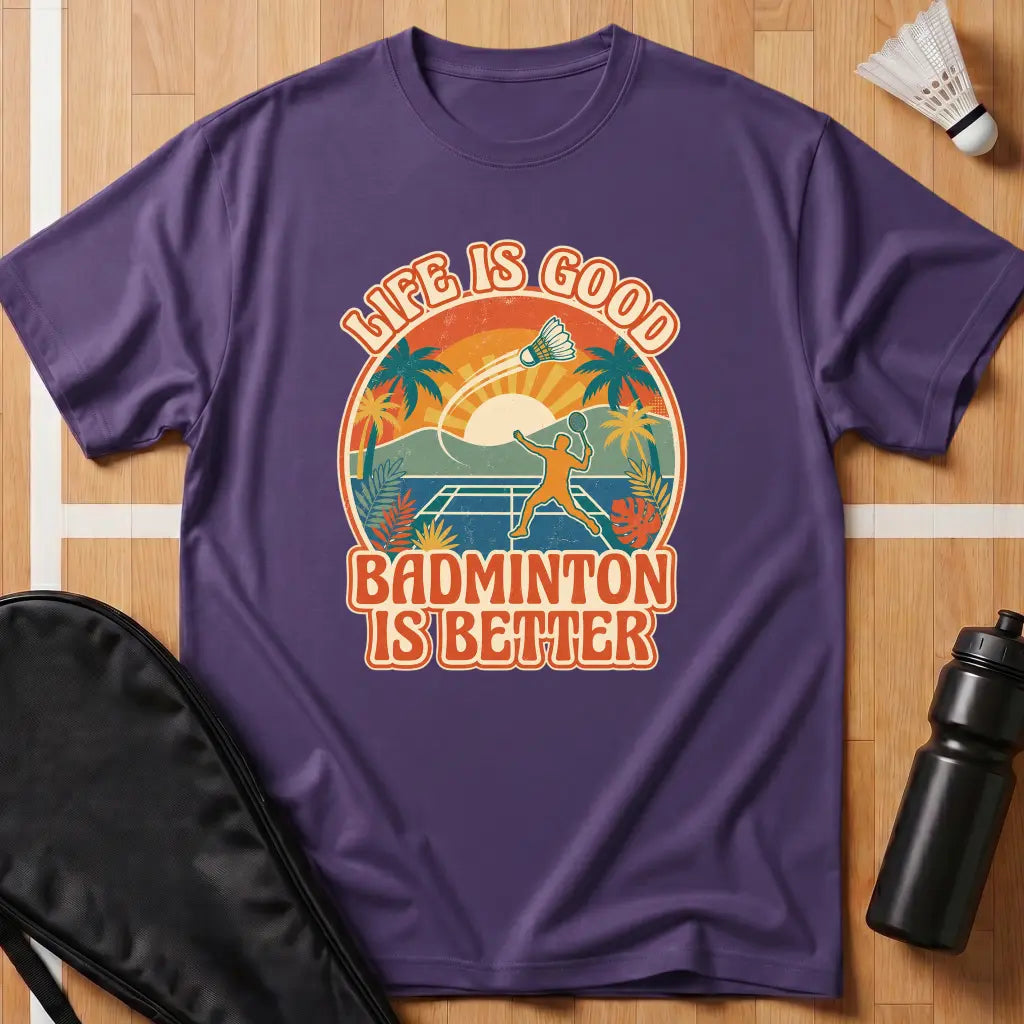 Badminton Is Better T-Shirt