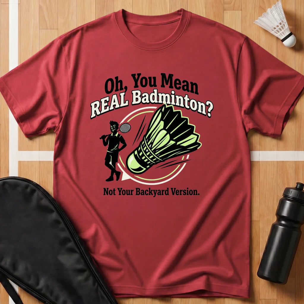 Oh, You Mean Real Badminton? T-Shirt