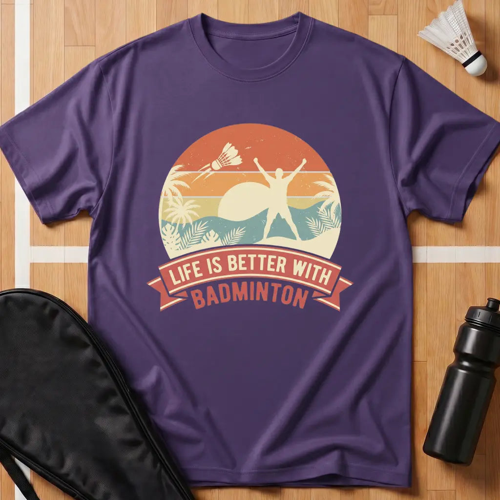 Life Is Better With Badminton T-Shirt
