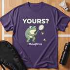 Yours? Thought So T-Shirt
