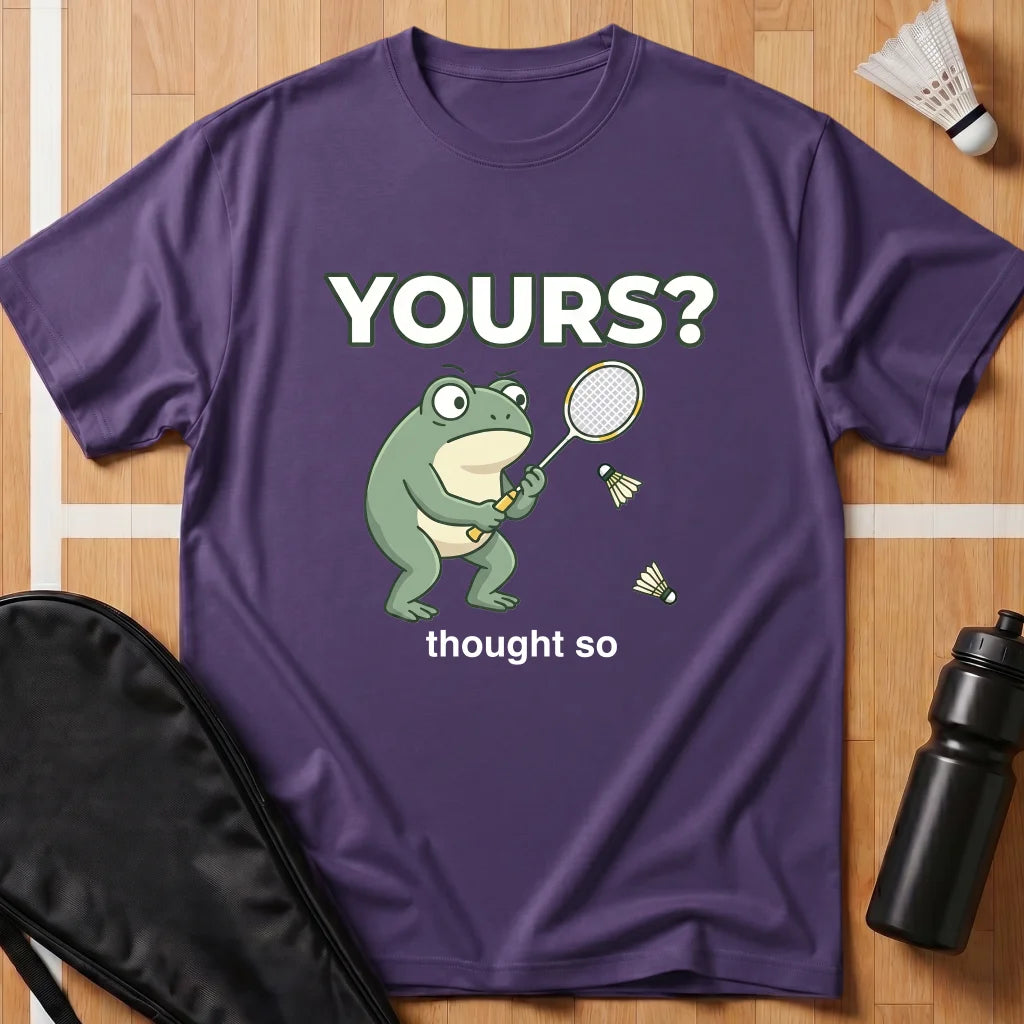 Yours? Thought So T-Shirt