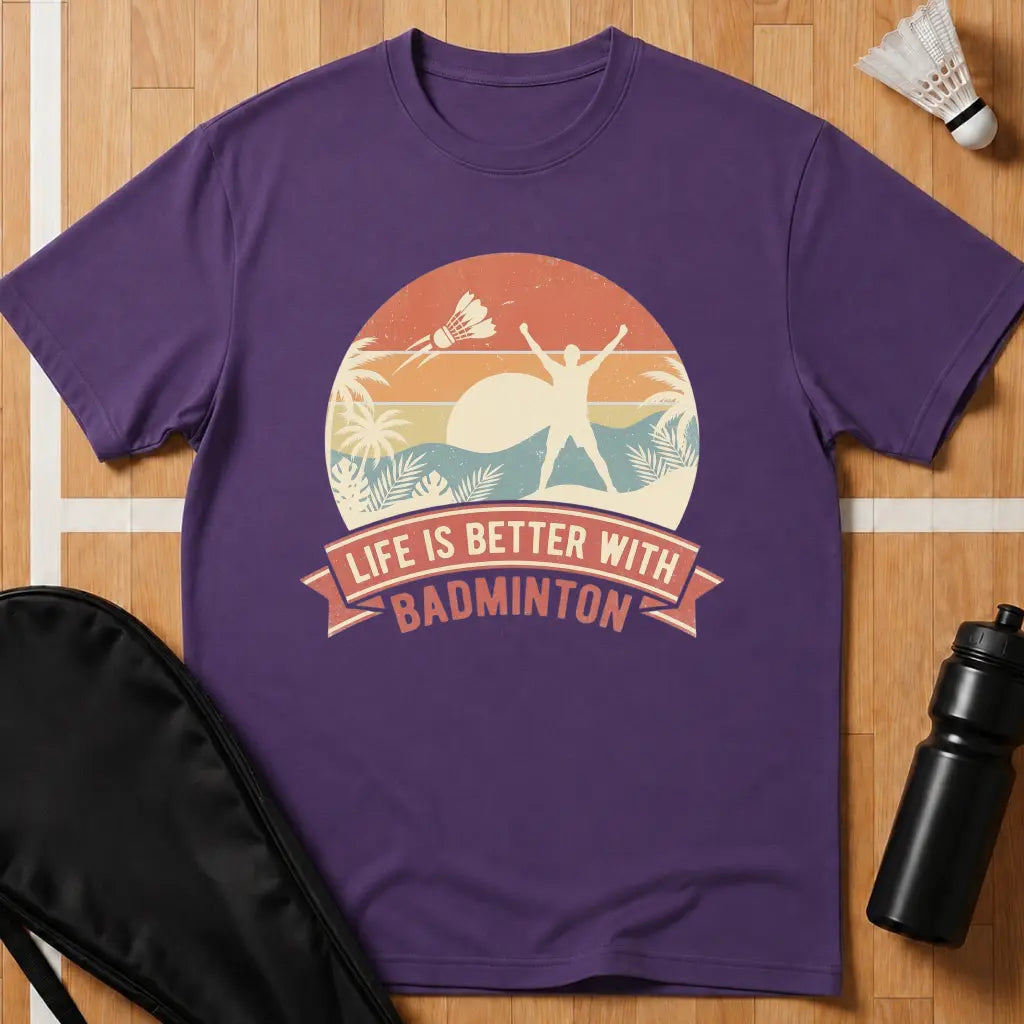 Life Is Better With Badminton T-Shirt