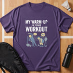 My Warm Up Is Your Workout T-Shirt