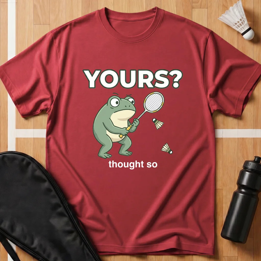 Yours? Thought So T-Shirt