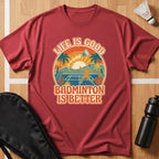Badminton Is Better T-Shirt