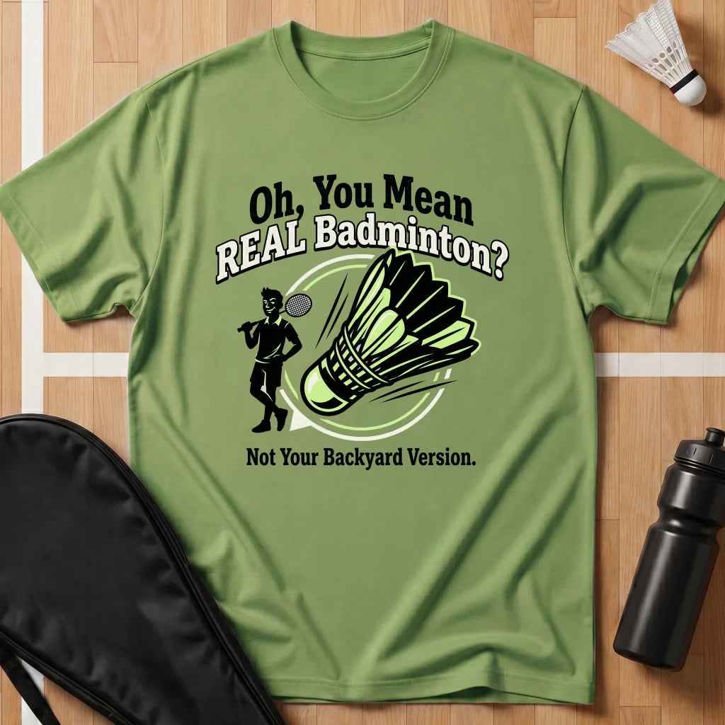 Oh, You Mean Real Badminton? T-Shirt