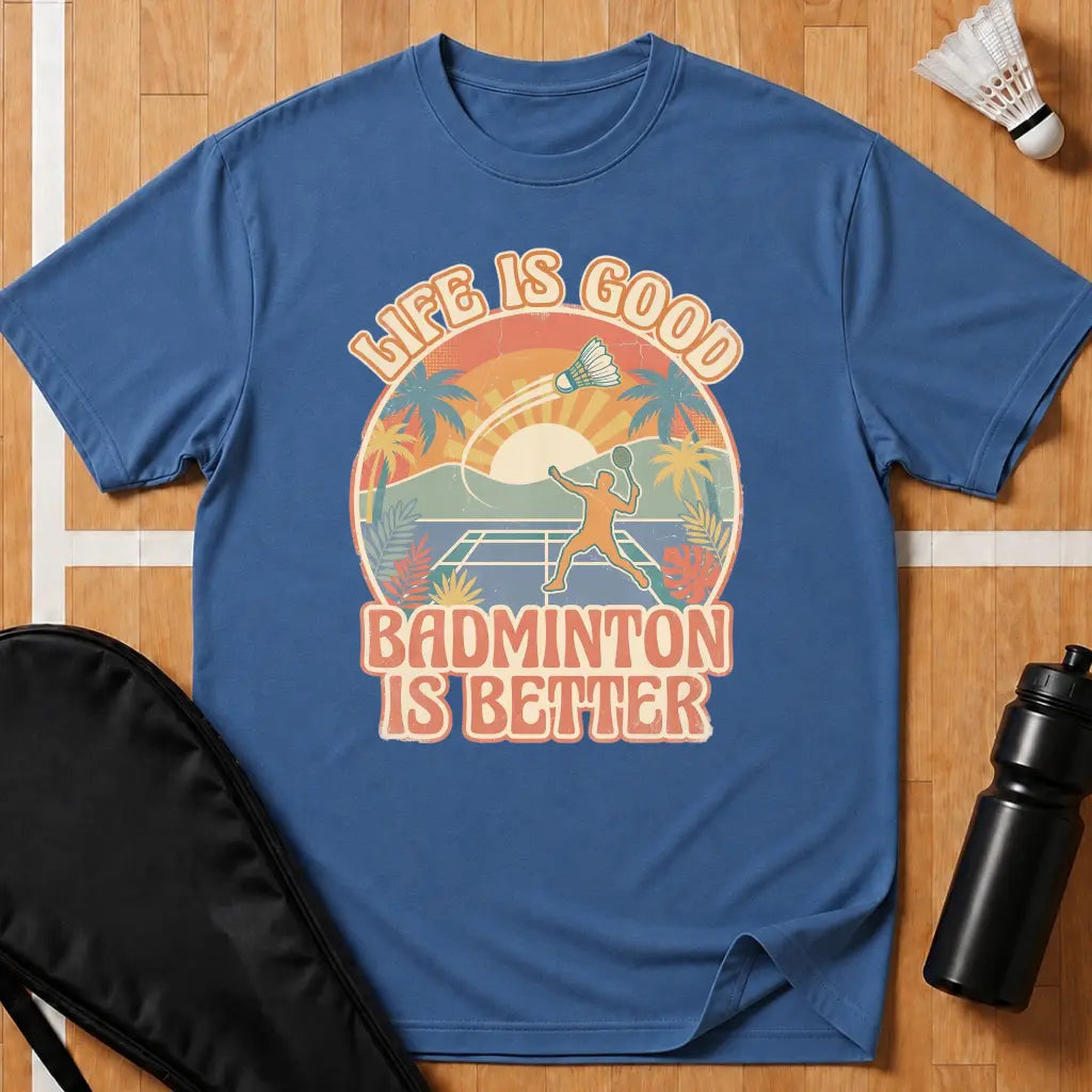 Badminton Is Better T-Shirt