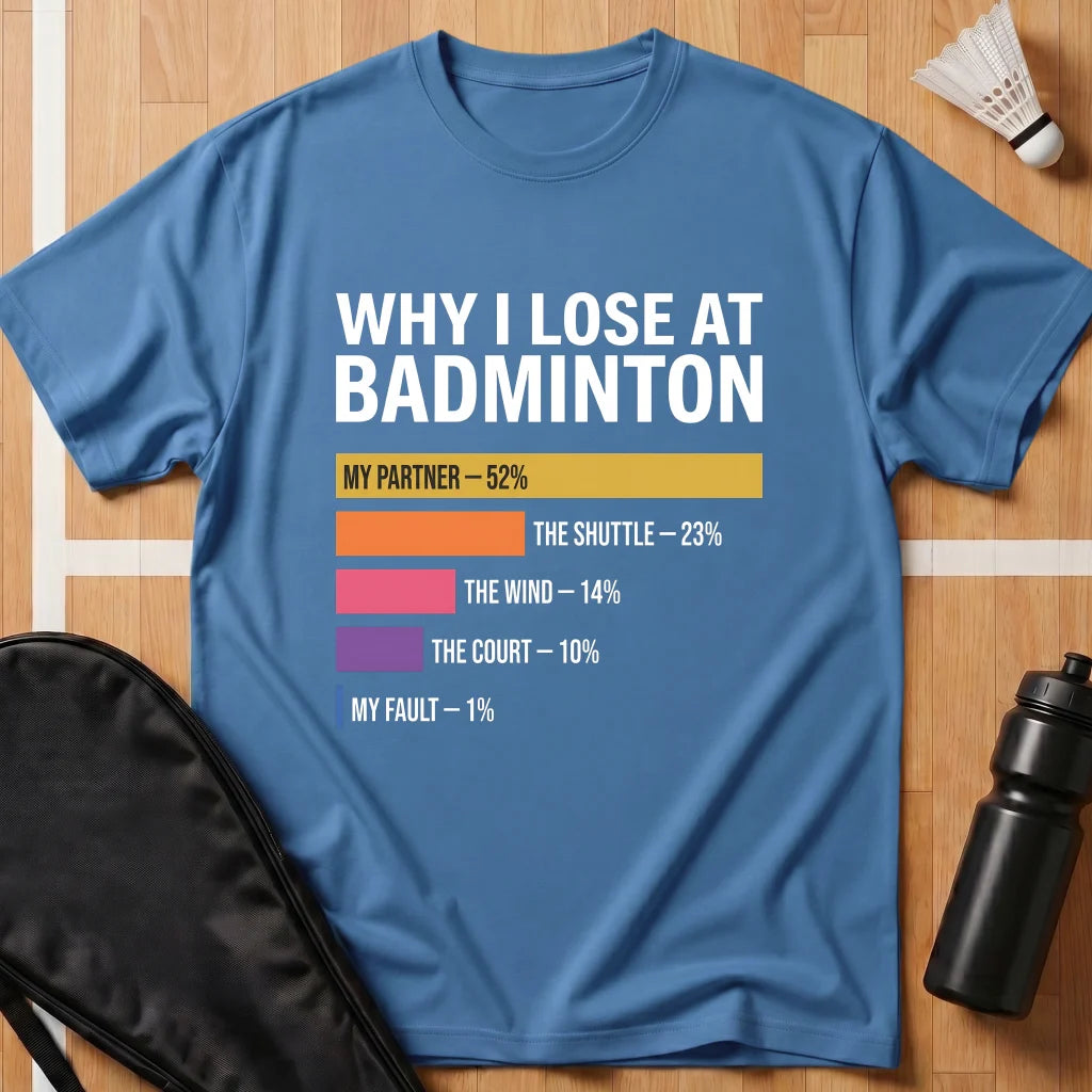 Why I Lose at Badminton T-Shirt