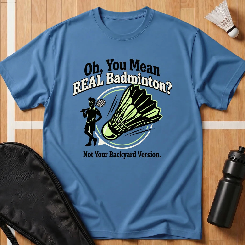 Oh, You Mean Real Badminton? T-Shirt