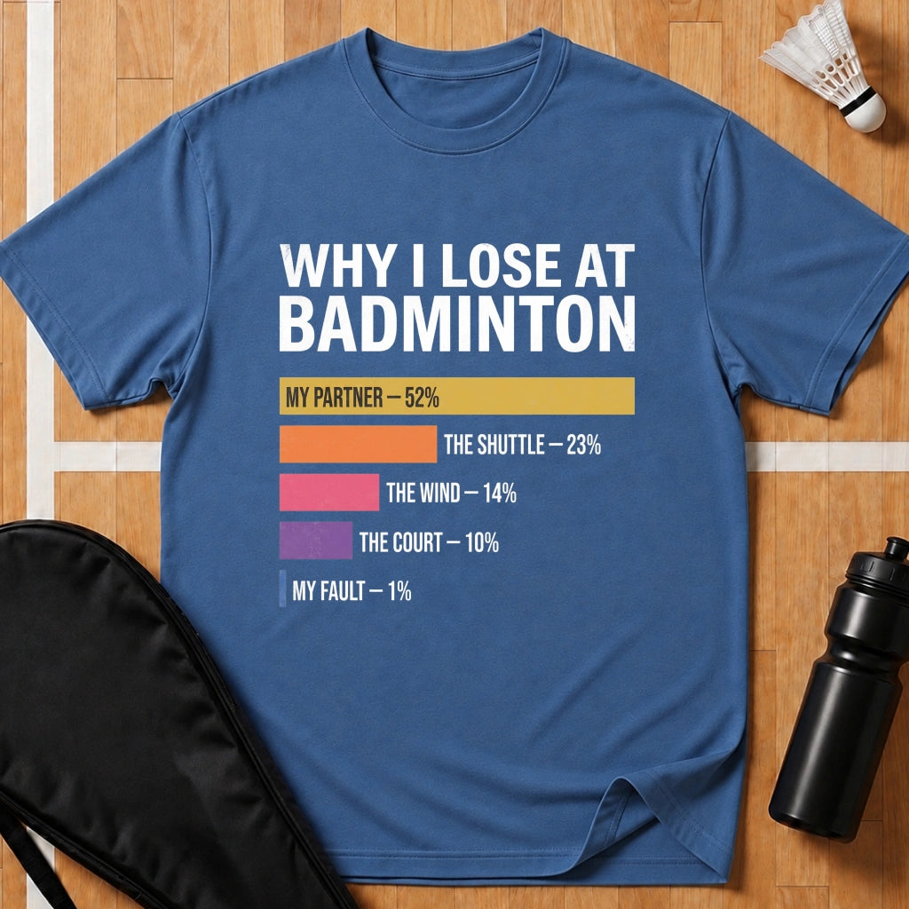 Why I Lose at Badminton T-Shirt