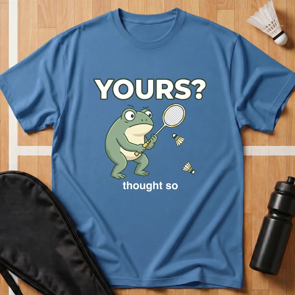 Yours? Thought So T-Shirt