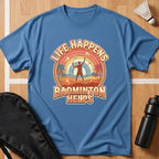 Life Happens Badminton Helps T-Shirt