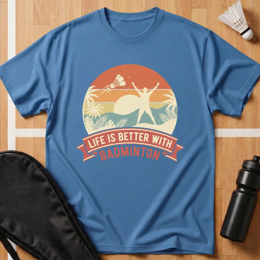 Life Is Better With Badminton T-Shirt