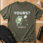 Yours? Thought So T-Shirt