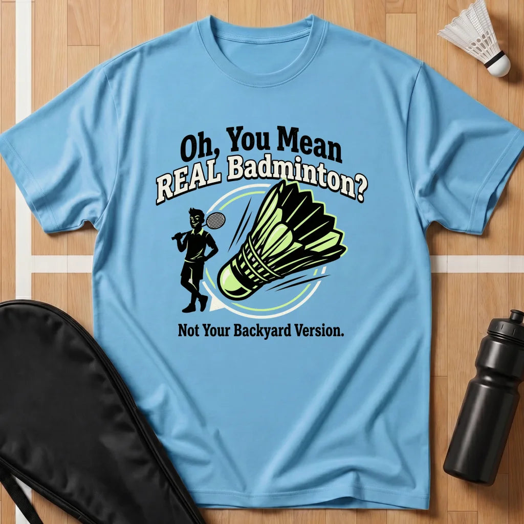 Oh, You Mean Real Badminton? T-Shirt
