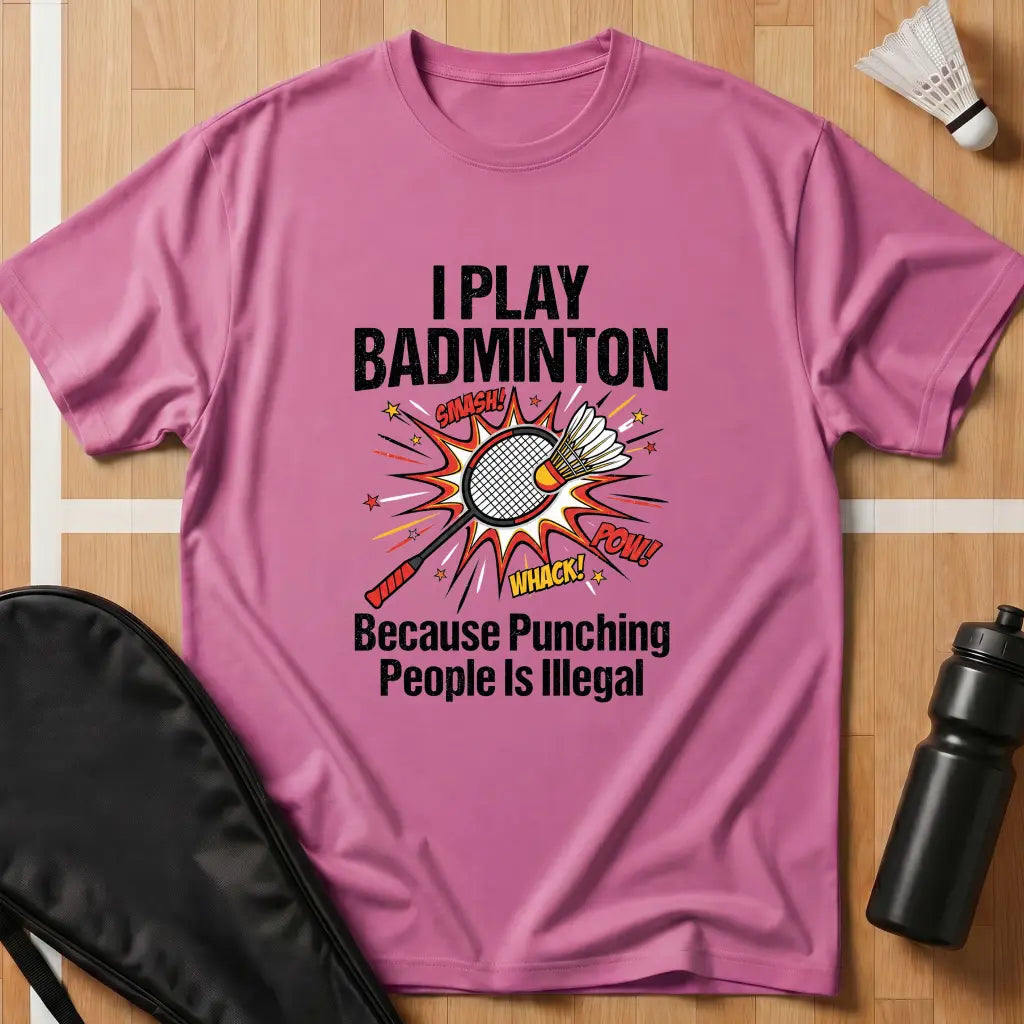 I Play Badminton Because T-Shirt