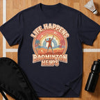 Life Happens Badminton Helps T-Shirt