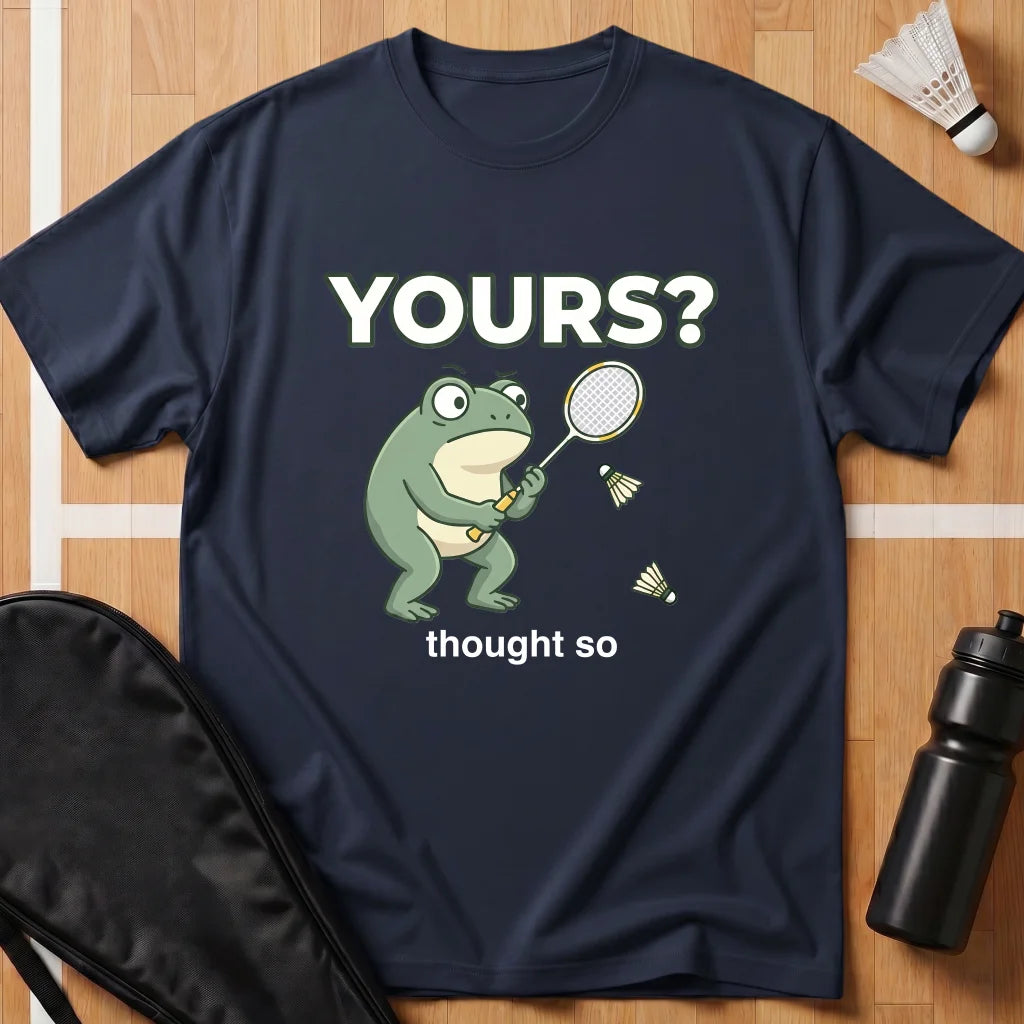 Yours? Thought So T-Shirt