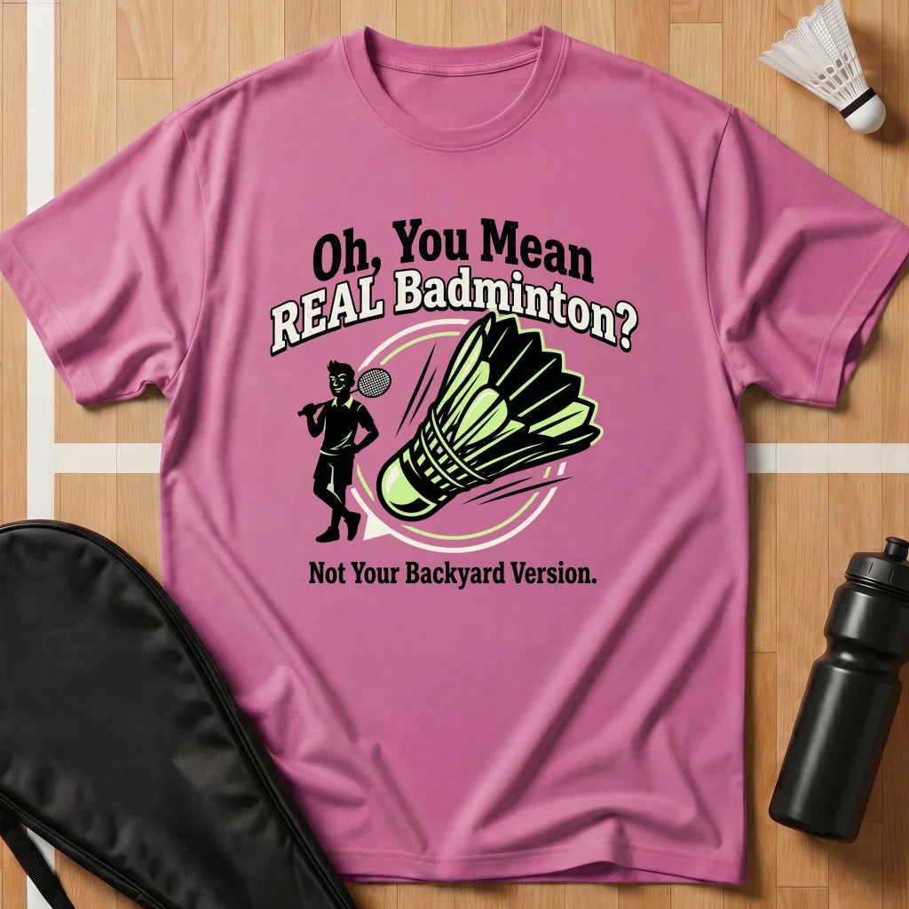 Oh, You Mean Real Badminton? T-Shirt