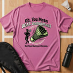 Oh, You Mean Real Badminton? T-Shirt