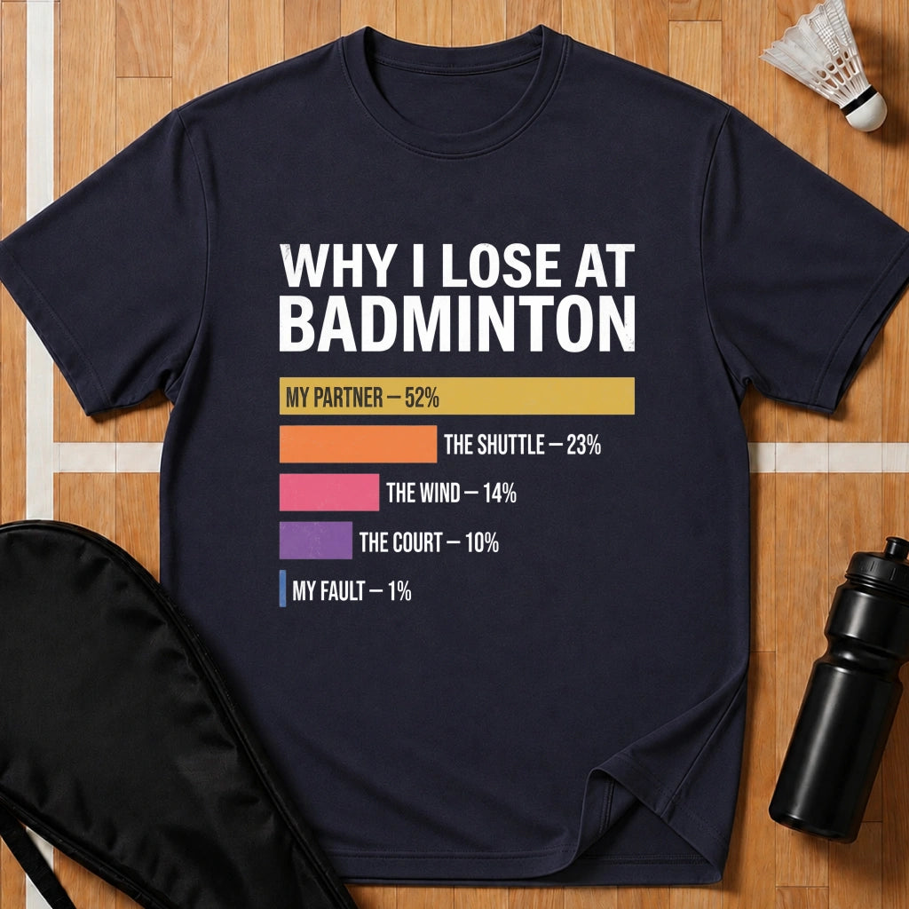 Why I Lose at Badminton T-Shirt
