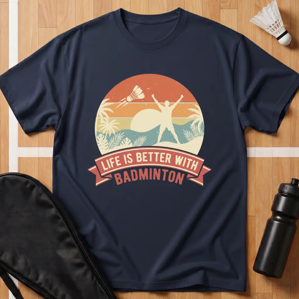 Life Is Better With Badminton T-Shirt