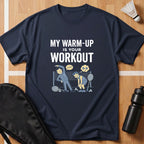 My Warm Up Is Your Workout T-Shirt