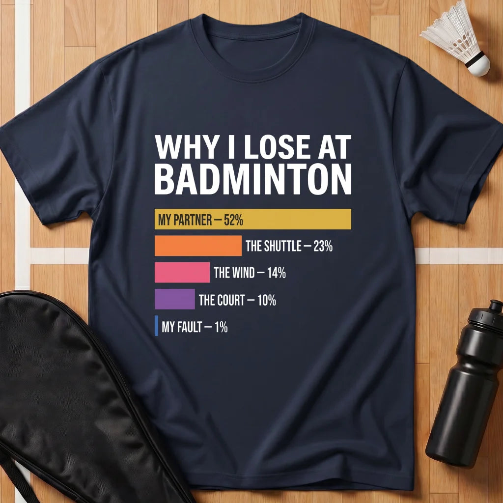 Why I Lose at Badminton T-Shirt