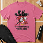 I Play Badminton Because T-Shirt